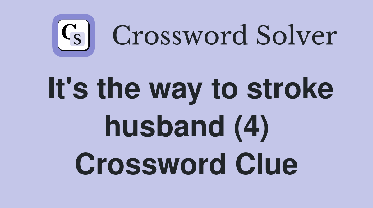 It's the way to stroke husband (4) Crossword Clue