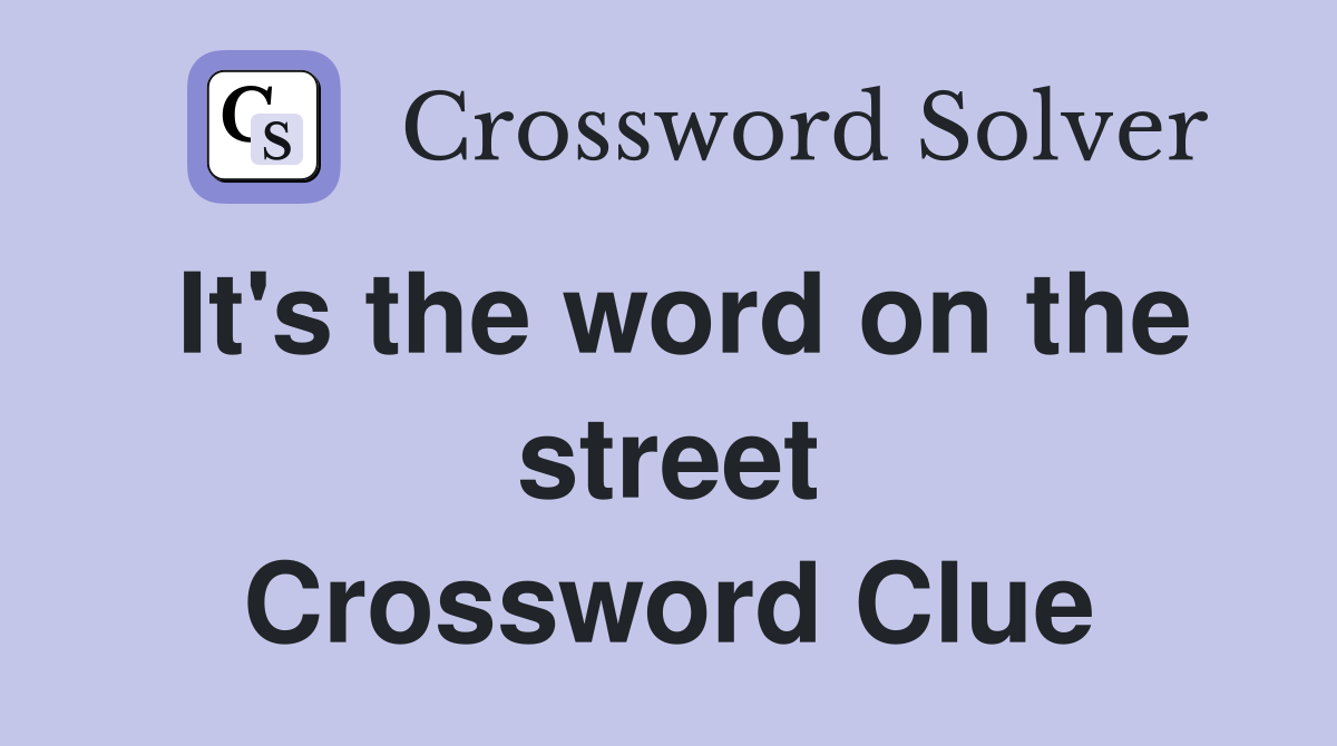 It's the word on the street Crossword Clue