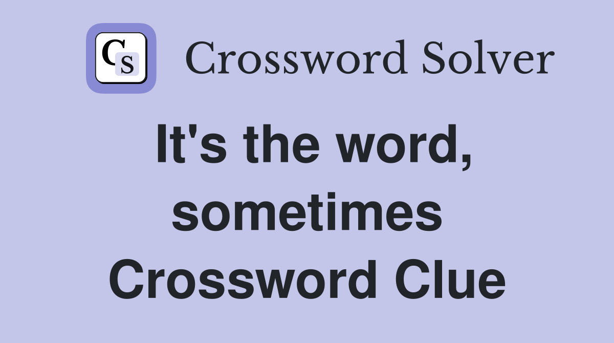 It's the word, sometimes Crossword Clue