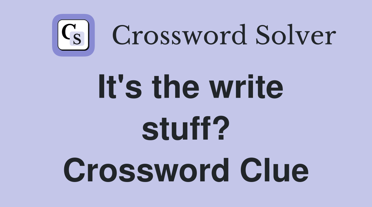 It's the write stuff? Crossword Clue