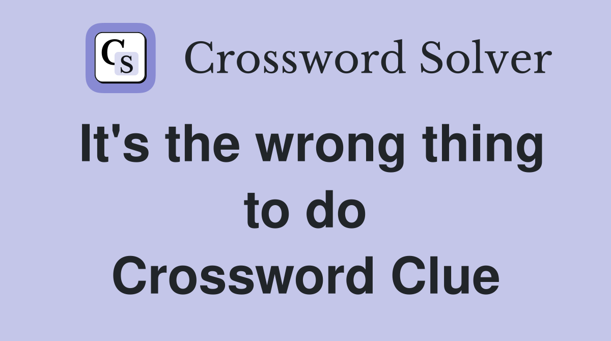It's the wrong thing to do Crossword Clue