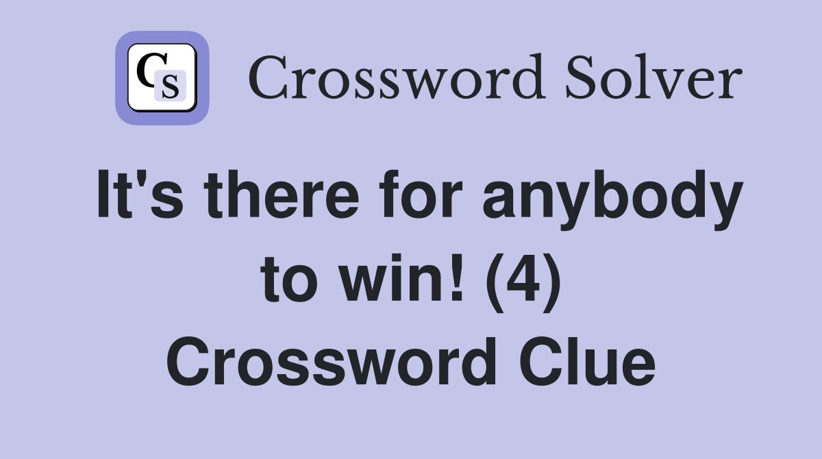 It's there for anybody to win! (4) Crossword Clue