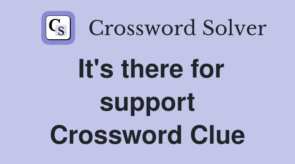 It's there for support Crossword Clue