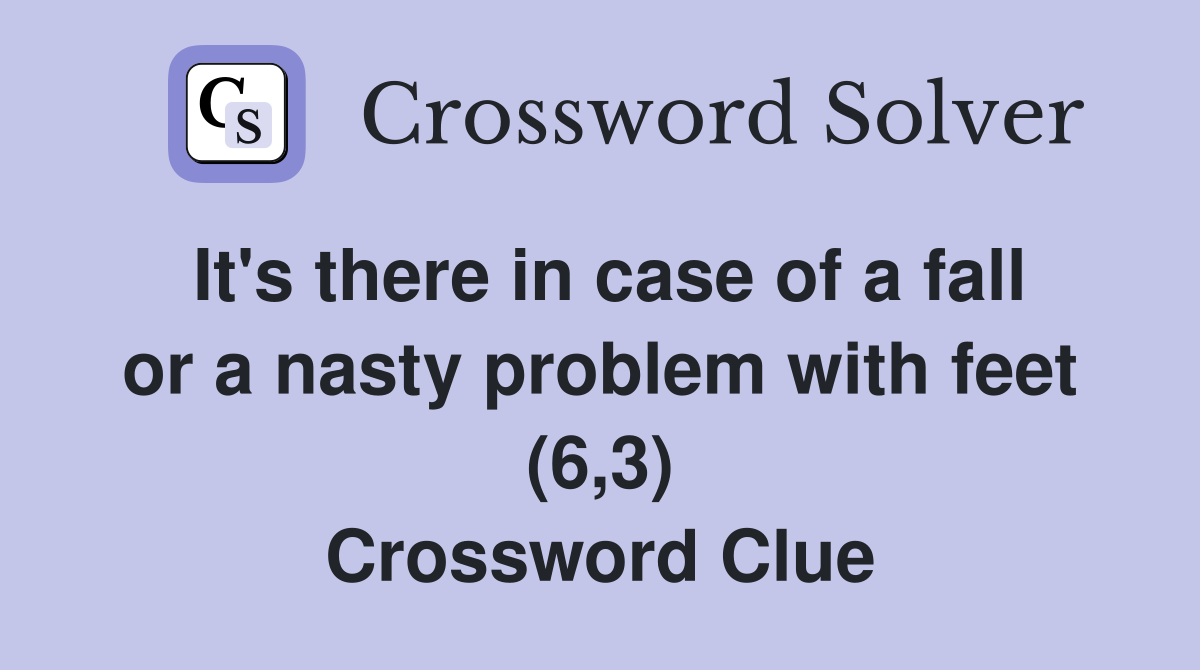It's there in case of a fall or a nasty problem with feet (6,3) Crossword Clue
