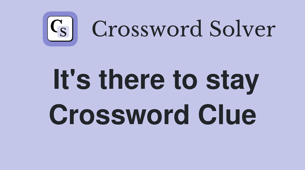It's there to stay Crossword Clue