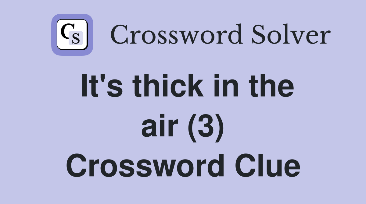 It's thick in the air (3) Crossword Clue