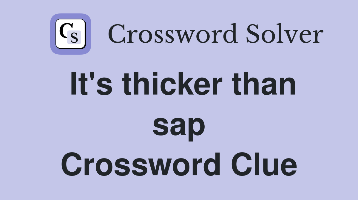 It's thicker than sap Crossword Clue