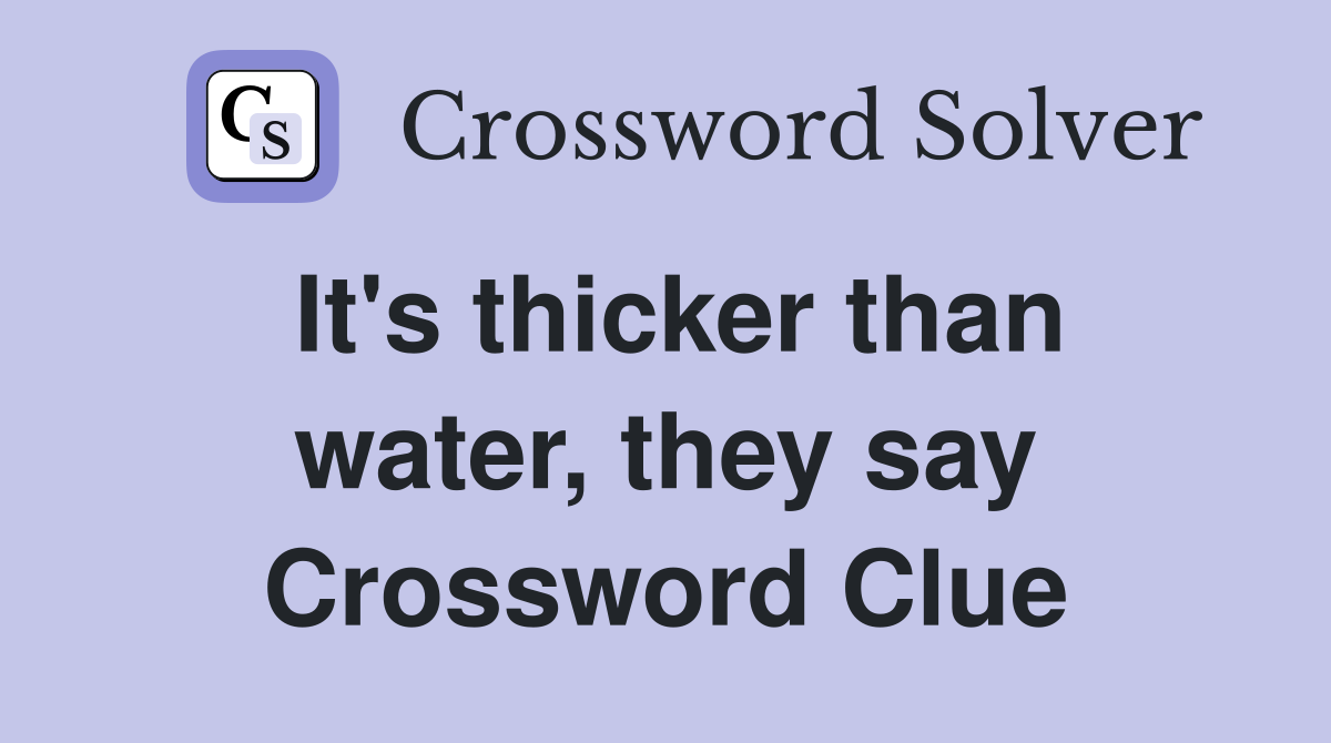 It's thicker than water, they say Crossword Clue