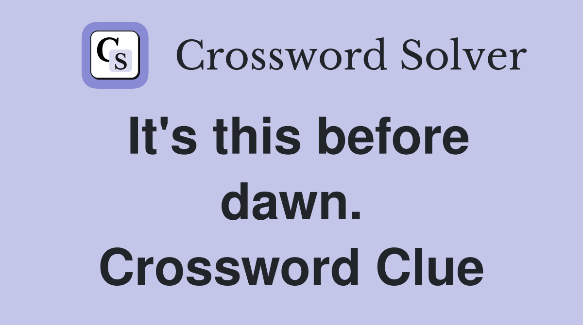 It's this before dawn. Crossword Clue