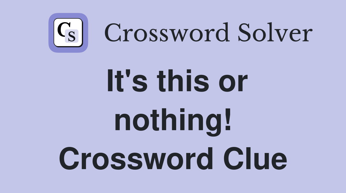 It's this or nothing! Crossword Clue