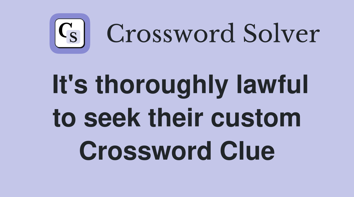 It's thoroughly lawful to seek their custom Crossword Clue