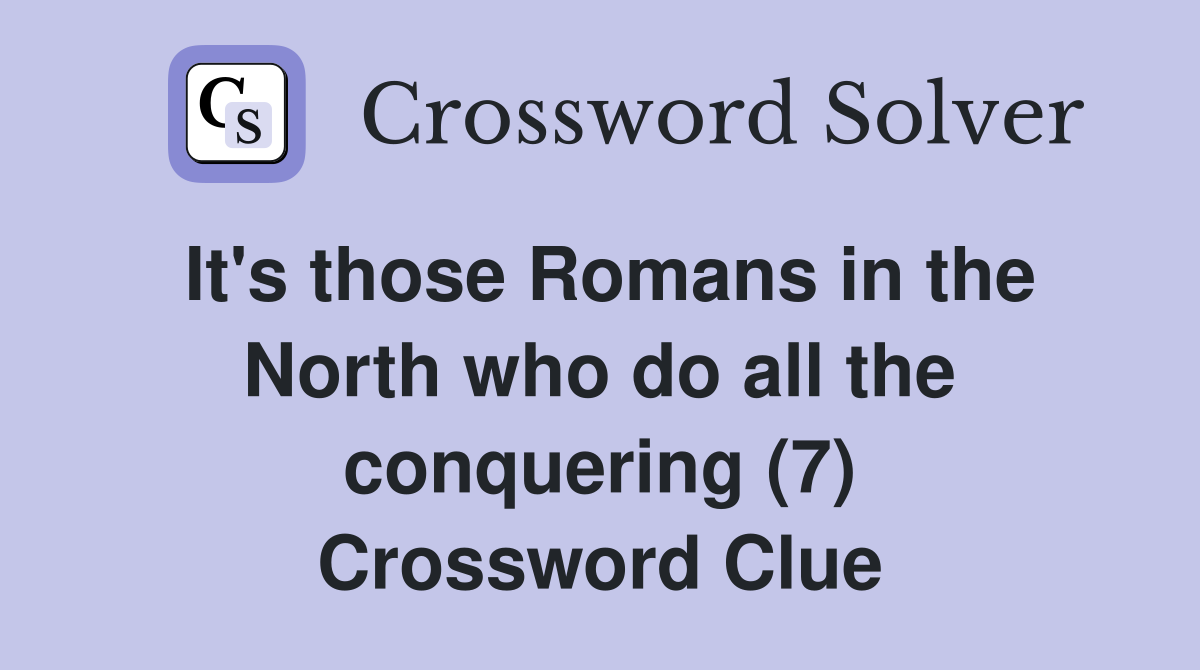 It's those Romans in the North who do all the conquering (7) Crossword Clue