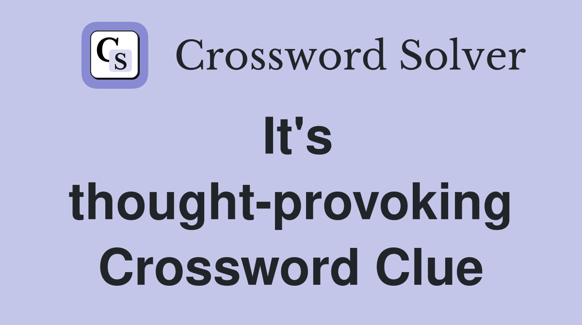 It's thought-provoking Crossword Clue