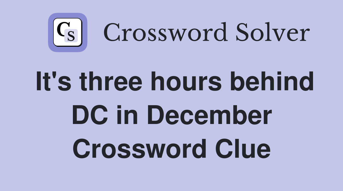 It's three hours behind DC in December Crossword Clue