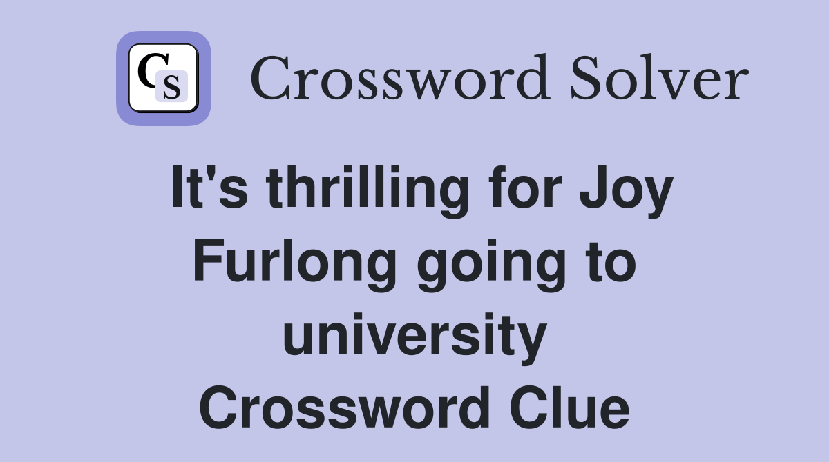 It's thrilling for Joy Furlong going to university Crossword Clue