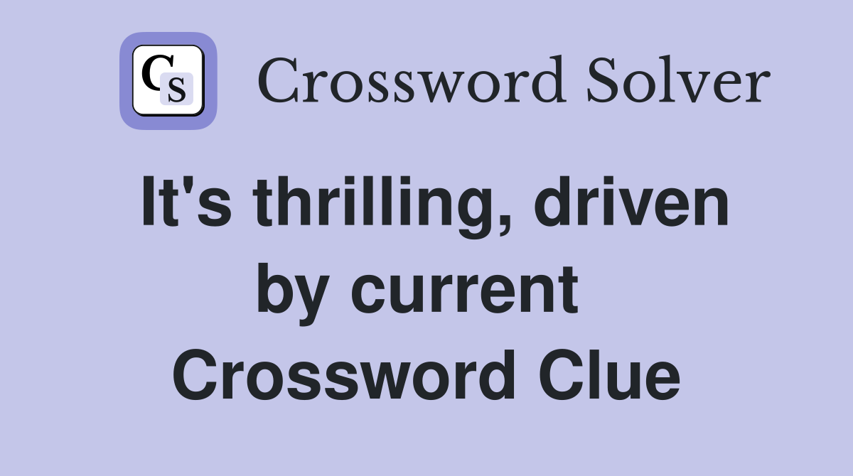 It's thrilling, driven by current  Crossword Clue