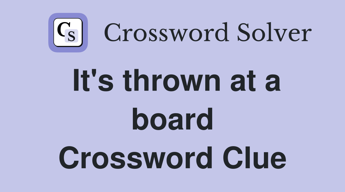 It's thrown at a board Crossword Clue