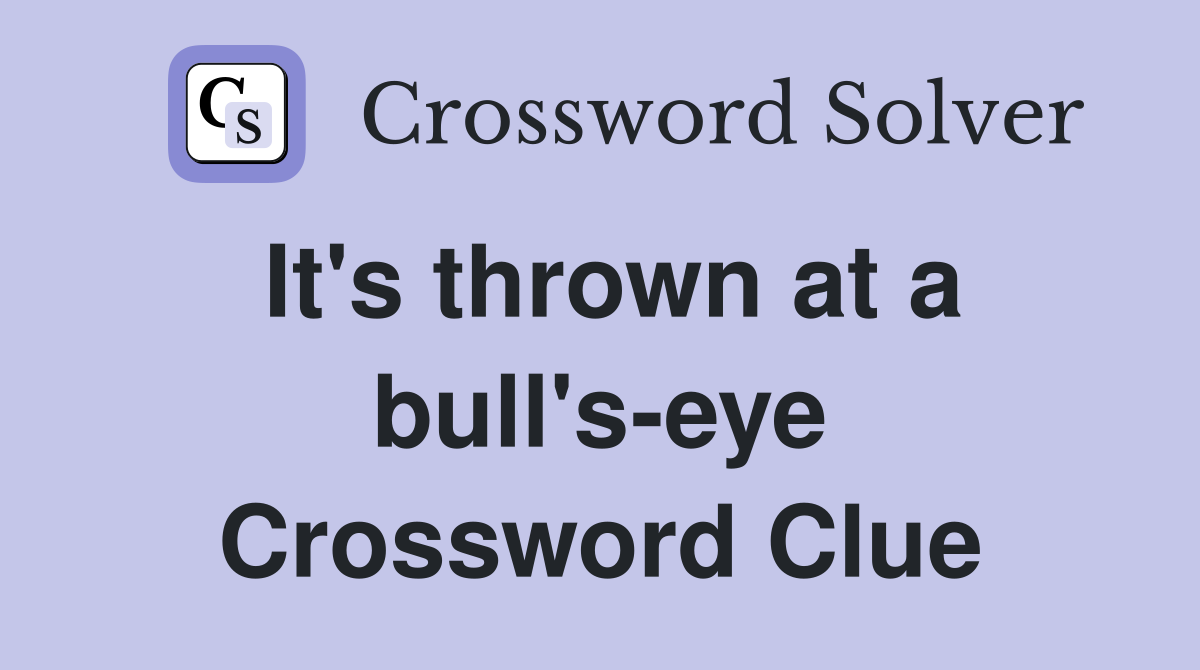 It's thrown at a bull's-eye Crossword Clue