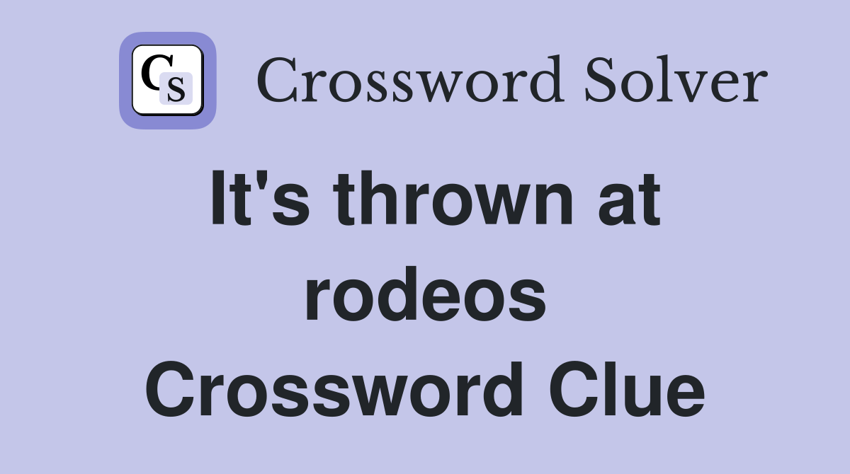 It's thrown at rodeos Crossword Clue