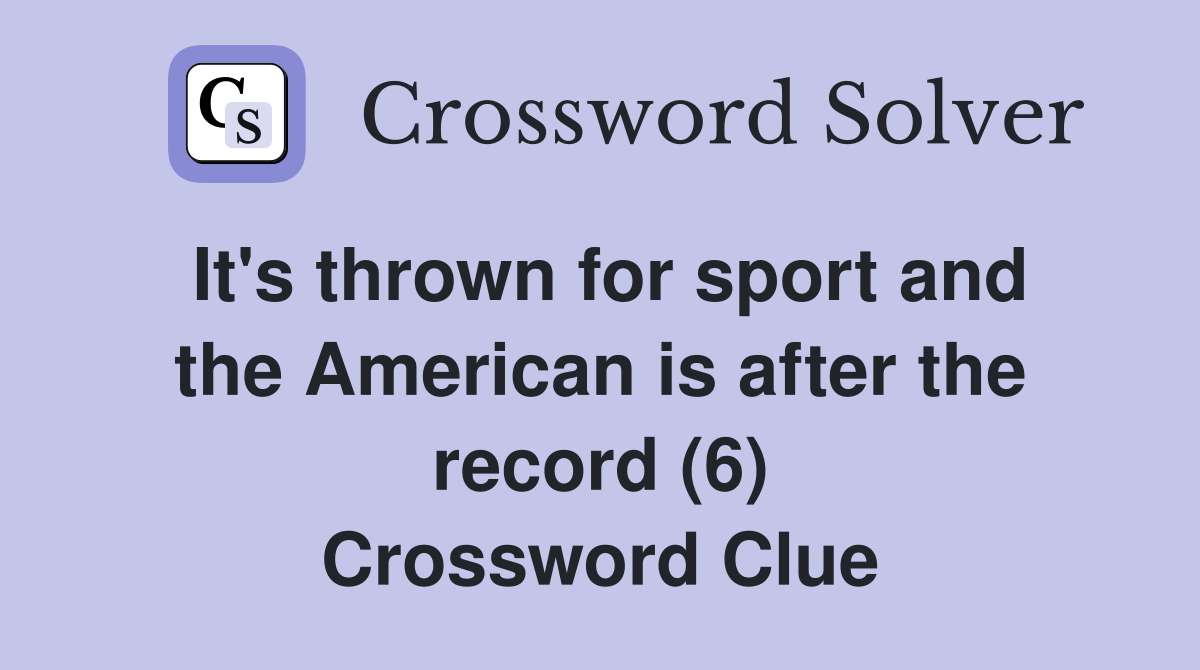 It's thrown for sport and the American is after the record (6) Crossword Clue