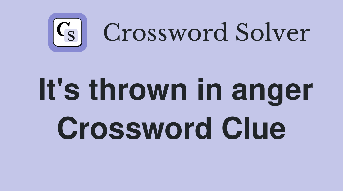 It's thrown in anger Crossword Clue
