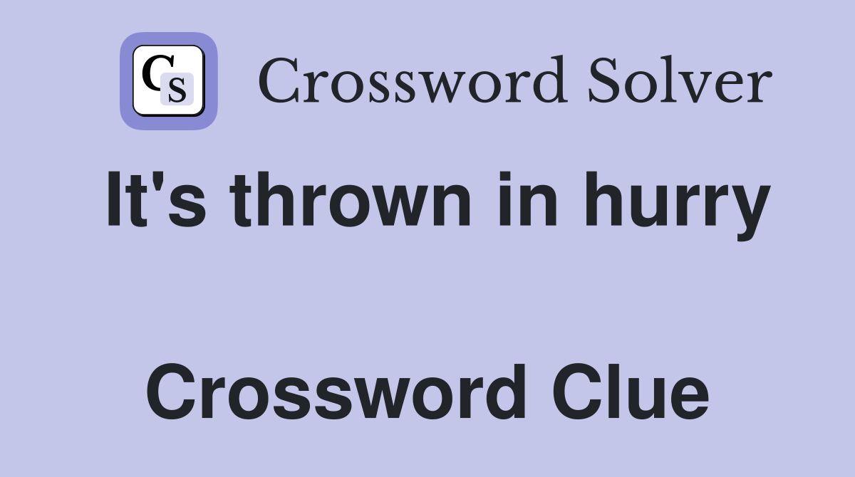 It's thrown in hurry  Crossword Clue