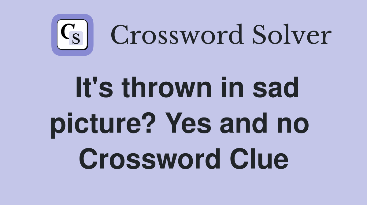 It's thrown in sad picture? Yes and no  Crossword Clue
