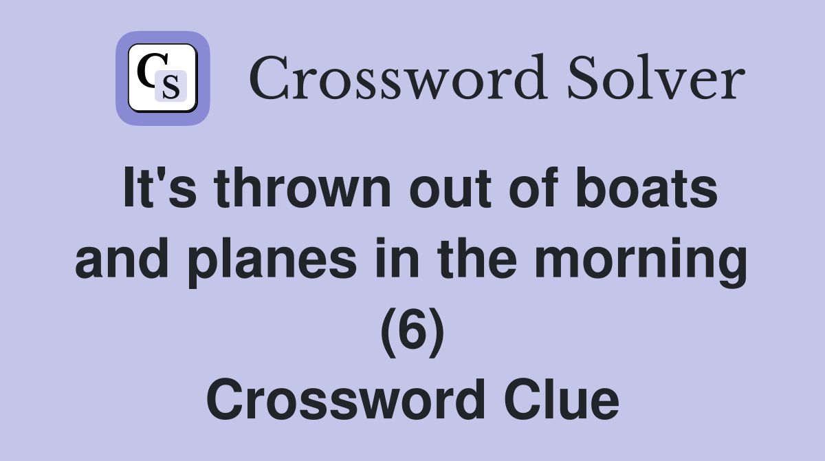 It's thrown out of boats and planes in the morning (6) Crossword Clue