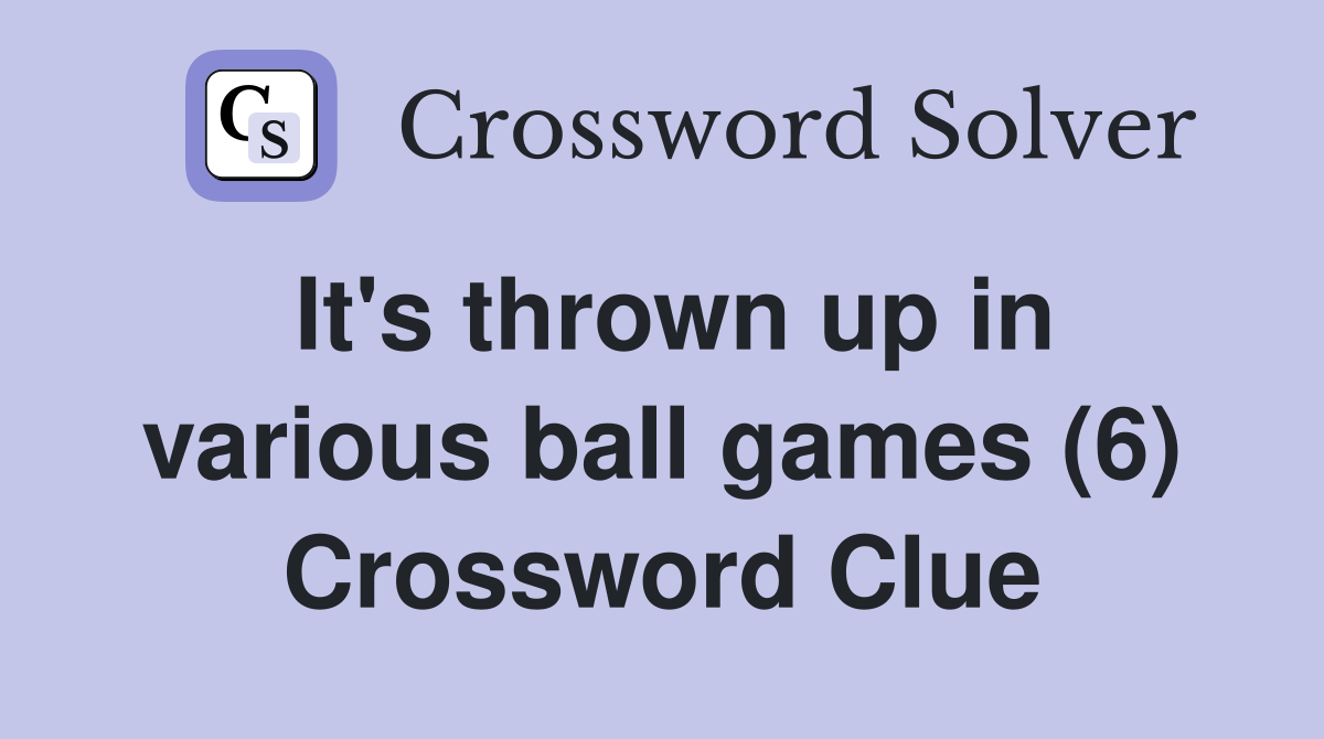 It's thrown up in various ball games (6) Crossword Clue