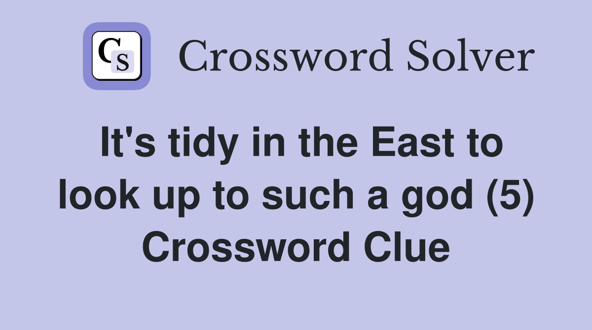 It's tidy in the East to look up to such a god (5) Crossword Clue