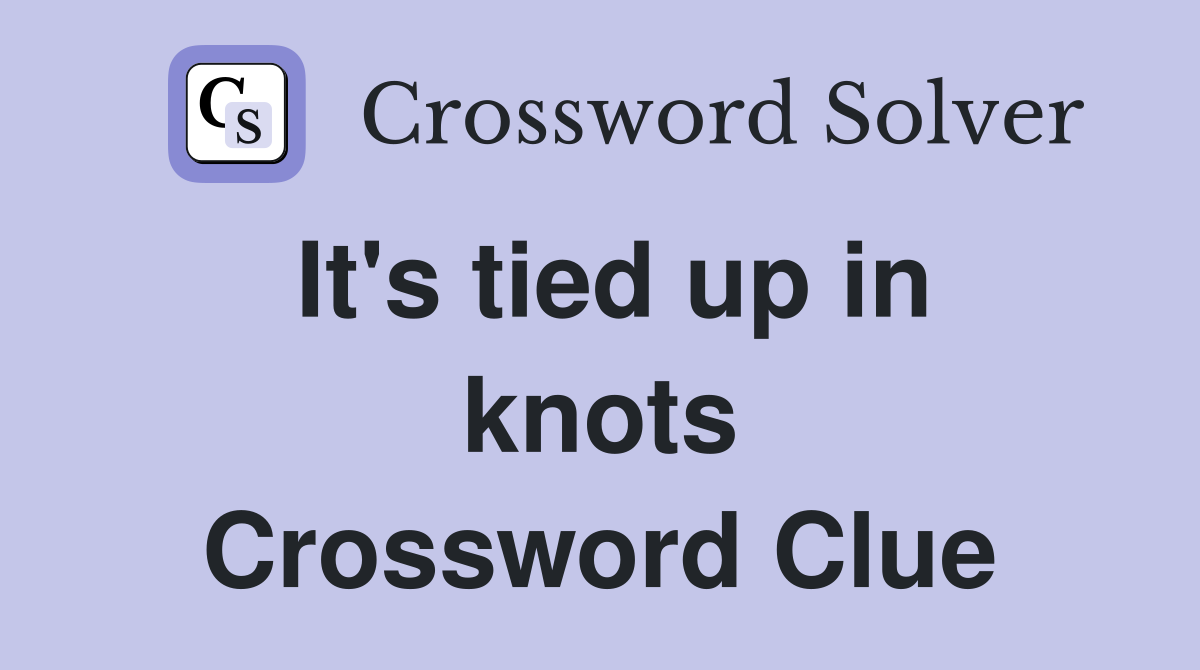 It's tied up in knots Crossword Clue