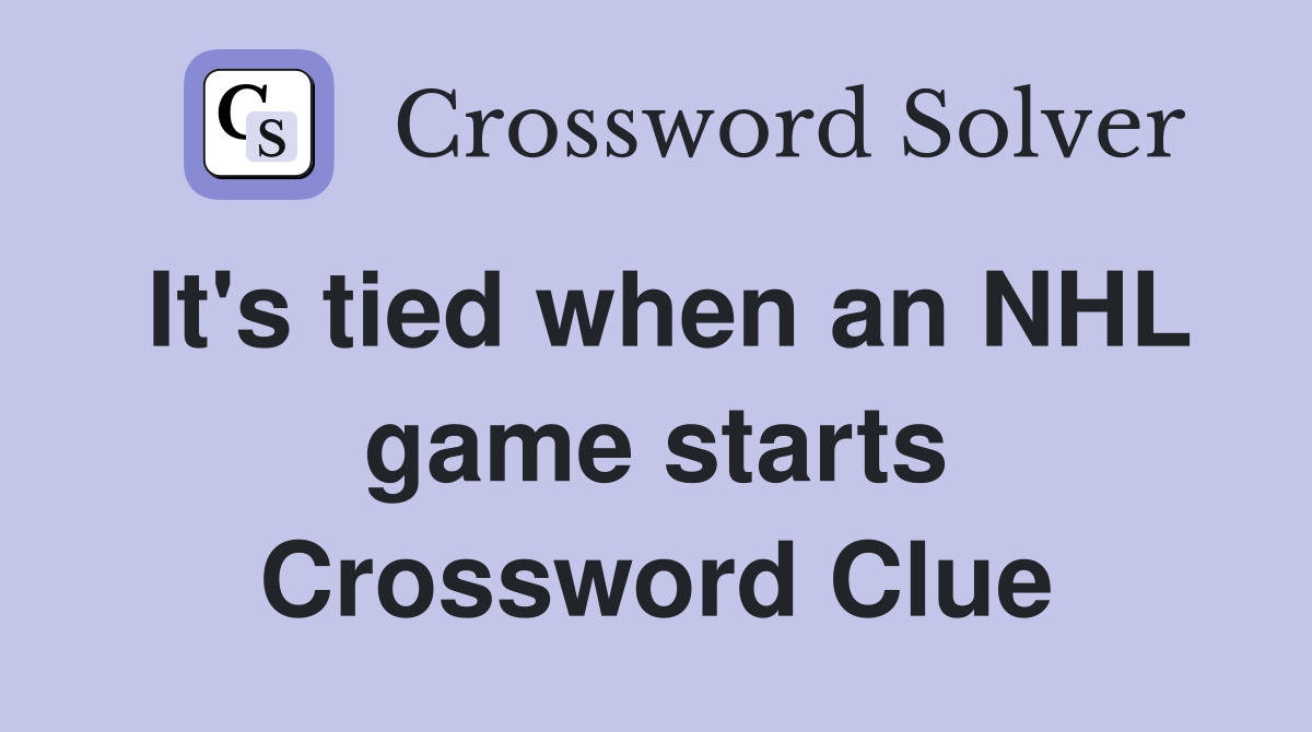 It's tied when an NHL game starts Crossword Clue