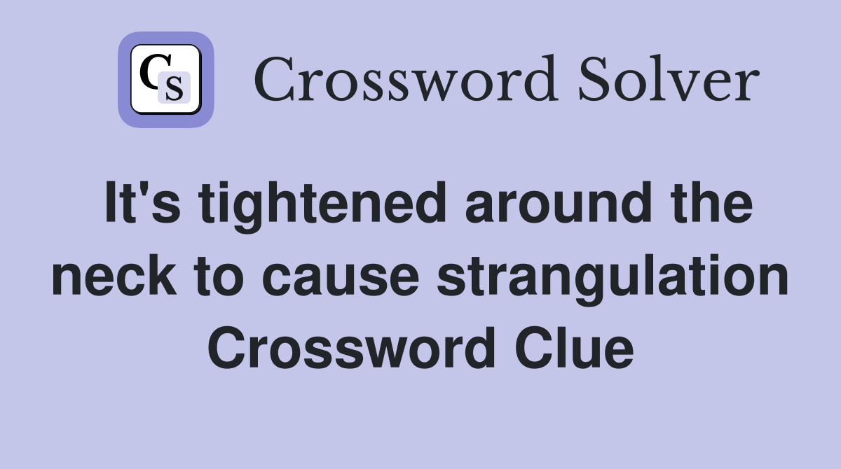 It's tightened around the neck to cause strangulation Crossword Clue