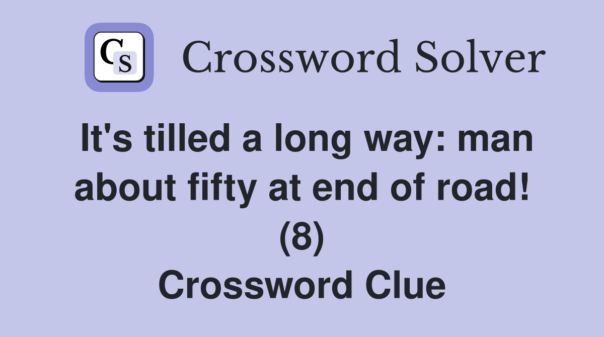 It's tilled a long way: man about fifty at end of road! (8) Crossword Clue