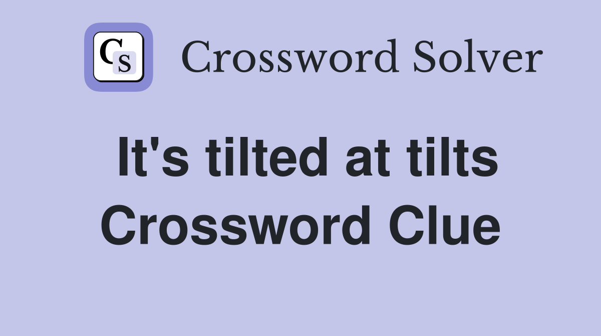 It's tilted at tilts Crossword Clue