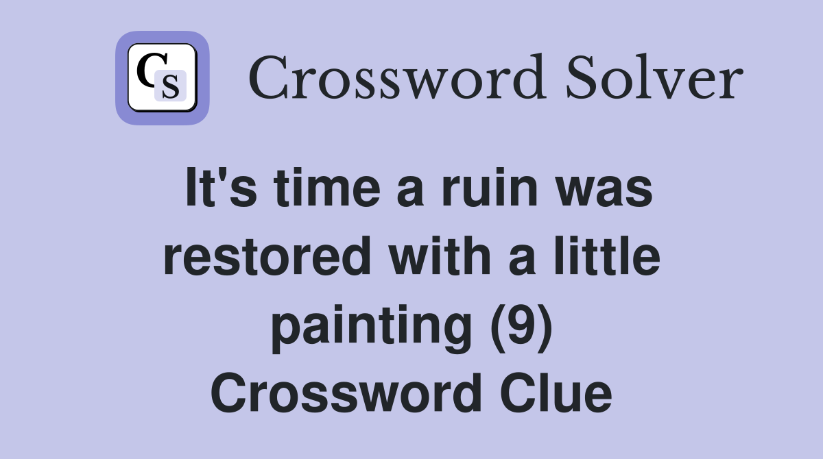 It's time a ruin was restored with a little painting (9) Crossword Clue