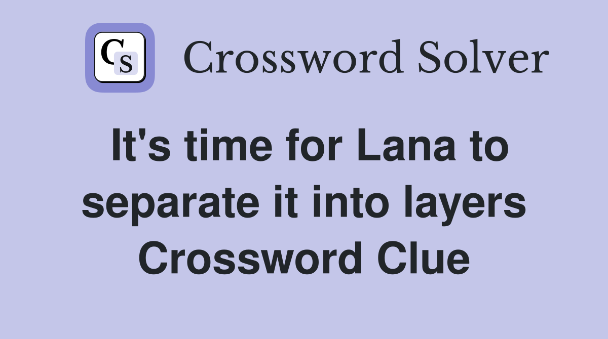 It's time for Lana to separate it into layers Crossword Clue