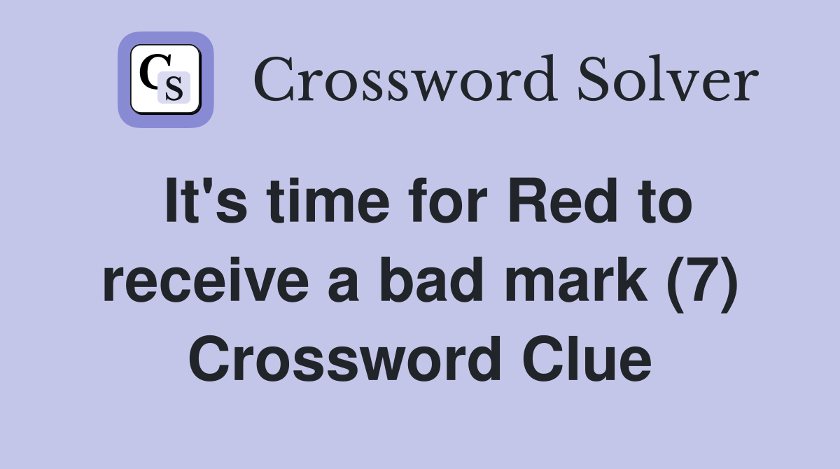 It's time for Red to receive a bad mark (7) Crossword Clue
