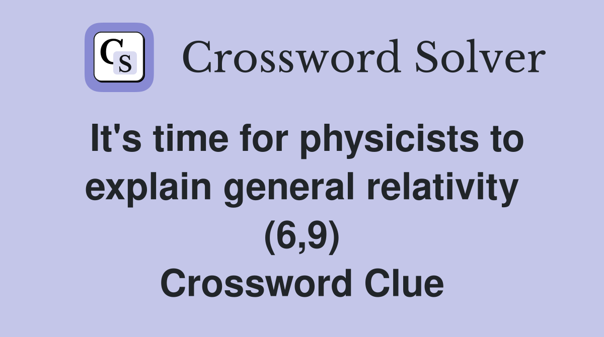 It's time for physicists to explain general relativity (6,9) Crossword Clue