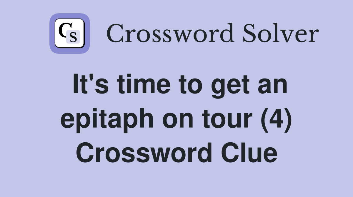 It's time to get an epitaph on tour (4) Crossword Clue