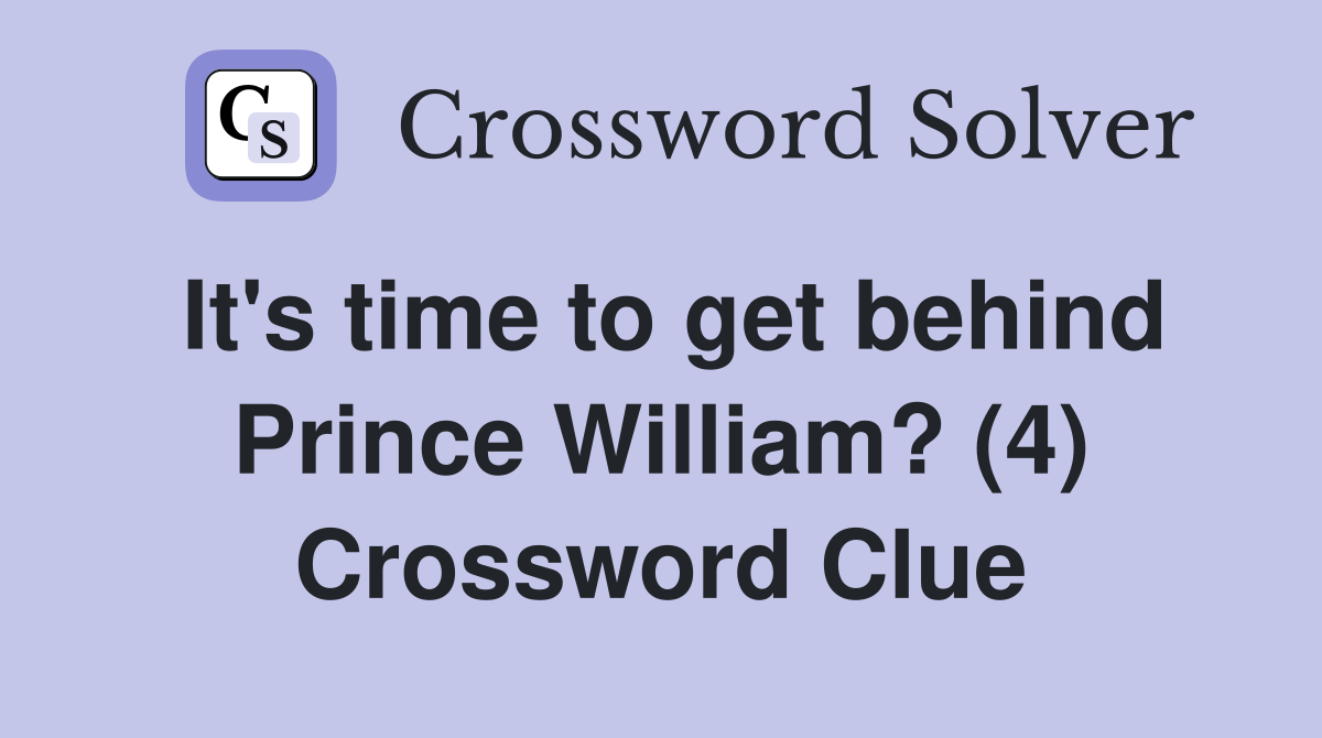 It's time to get behind Prince William? (4) Crossword Clue