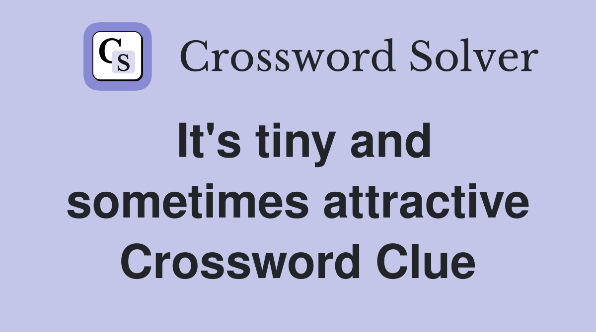 It's tiny and sometimes attractive Crossword Clue