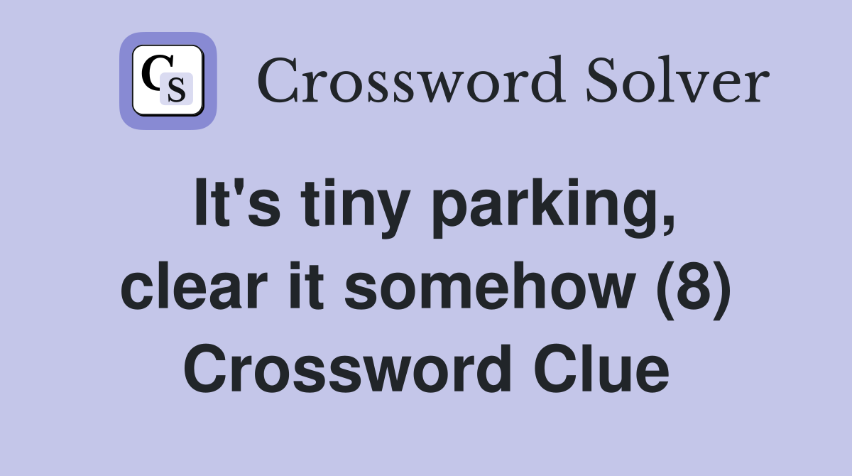 It's tiny parking, clear it somehow (8) Crossword Clue