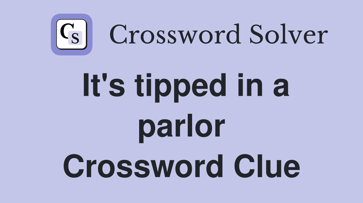 It's tipped in a parlor Crossword Clue