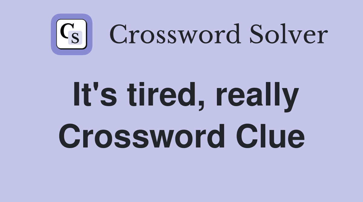 It's tired, really Crossword Clue