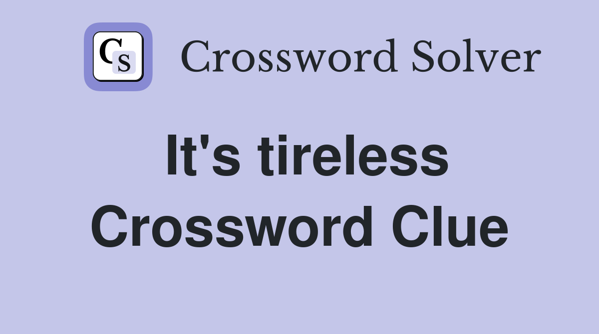 It's tireless Crossword Clue