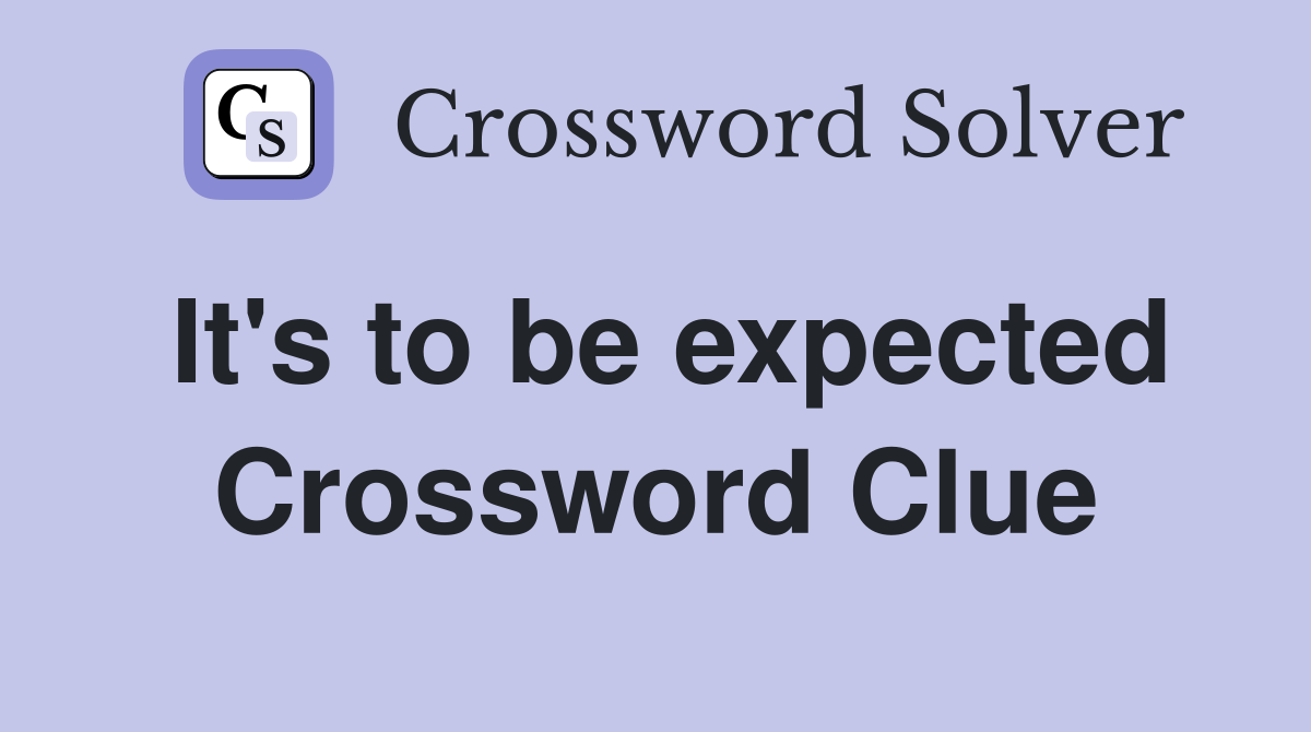 It's to be expected Crossword Clue
