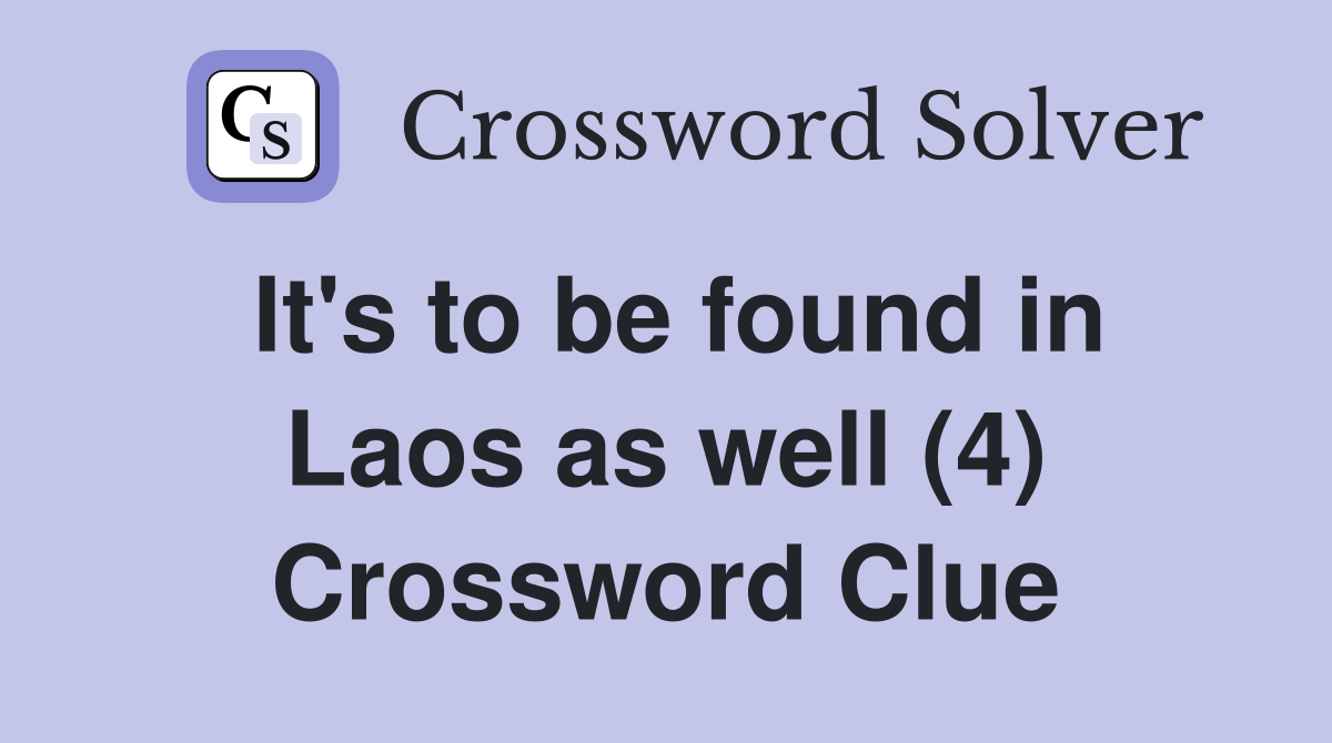 It's to be found in Laos as well (4) Crossword Clue