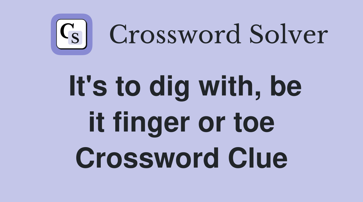 It's to dig with, be it finger or toe Crossword Clue