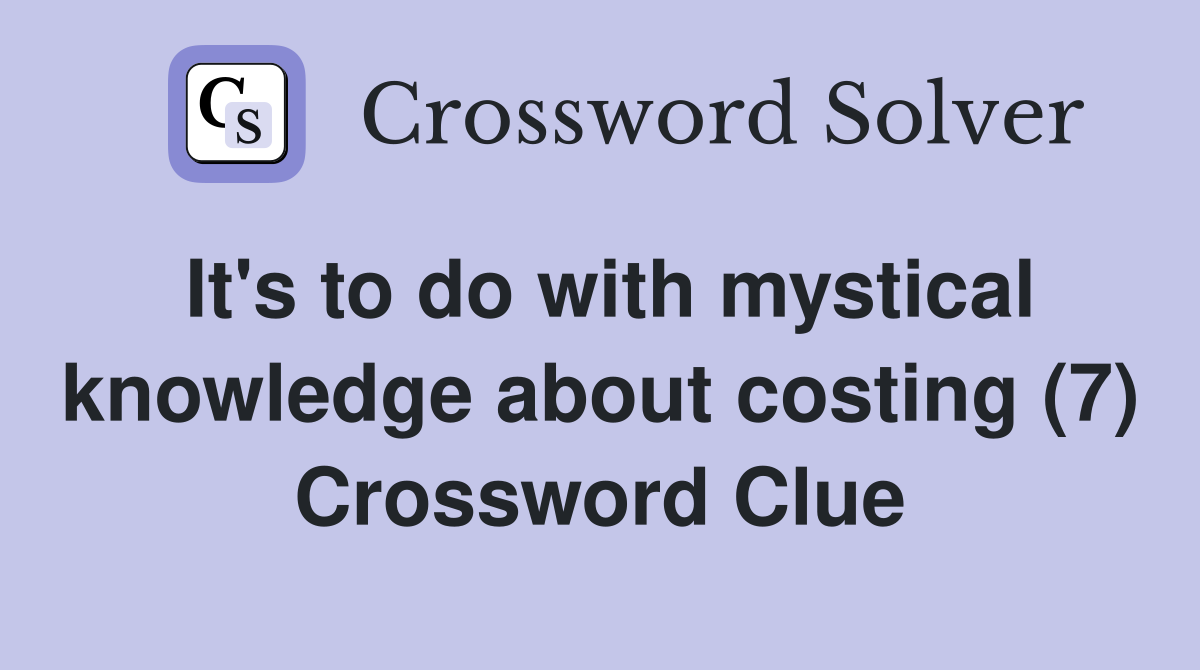 It's to do with mystical knowledge about costing (7) Crossword Clue